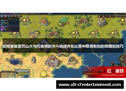 如何准备亚历山大与约老师的决斗挑战并在比赛中取得胜利的策略和技巧 如何准备亚历山大与约老师的决斗挑战并在比赛中取得胜利的策略和技巧