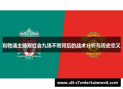 利物浦主场双红会九场不败背后的战术分析与历史意义 利物浦主场双红会九场不败背后的战术分析与历史意义