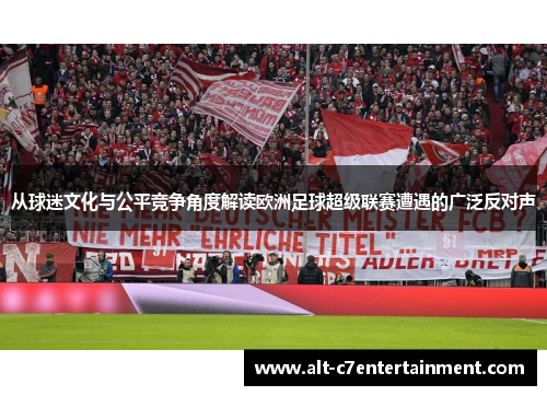 从球迷文化与公平竞争角度解读欧洲足球超级联赛遭遇的广泛反对声 从球迷文化与公平竞争角度解读欧洲足球超级联赛遭遇的广泛反对声