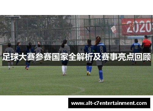 足球大赛参赛国家全解析及赛事亮点回顾