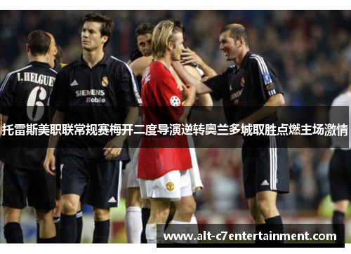 托雷斯美职联常规赛梅开二度导演逆转奥兰多城取胜点燃主场激情