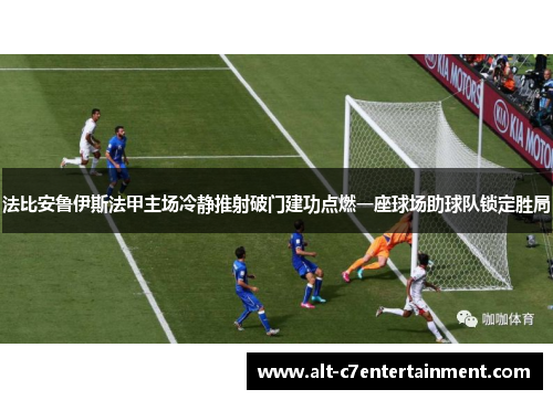 法比安鲁伊斯法甲主场冷静推射破门建功点燃一座球场助球队锁定胜局