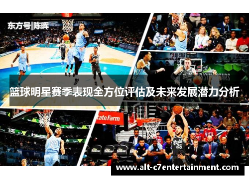 篮球明星赛季表现全方位评估及未来发展潜力分析 篮球明星赛季表现全方位评估及未来发展潜力分析